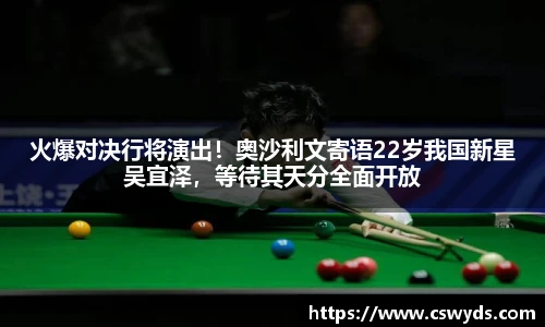 火爆对决行将演出！奥沙利文寄语22岁我国新星吴宜泽，等待其天分全面开放